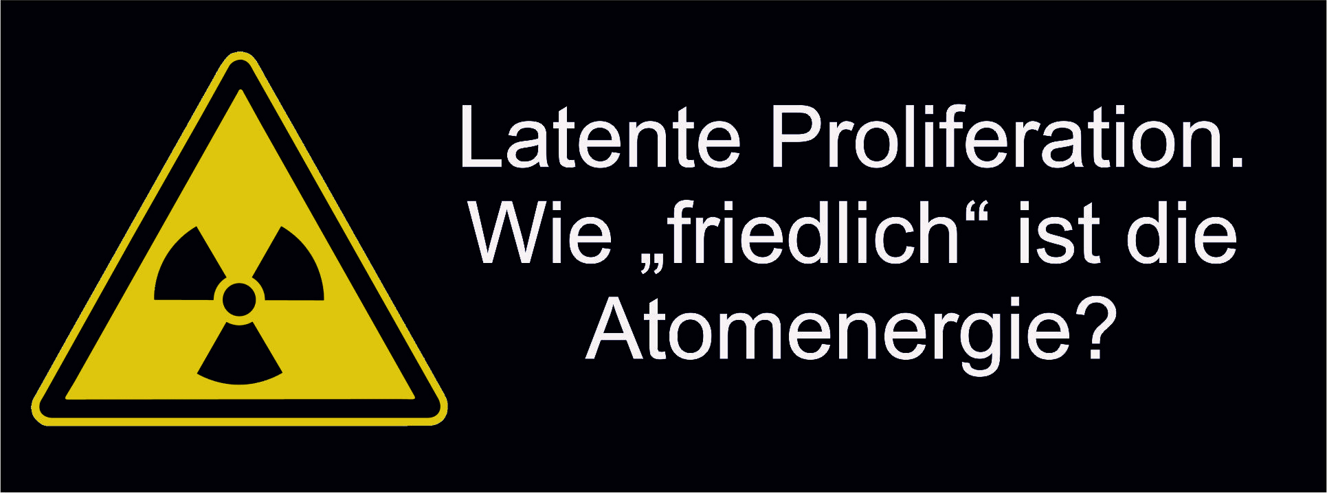 Latente Proliferation – Wie „friedlich“ ist die Atomenergie?