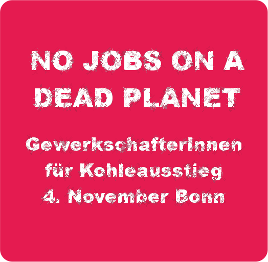 COP23: „Auf einem toten Planeten gibt es keine Arbeitsplätze!“ Aufruf von GewerkschafterInnen für Klimaschutz und Kohleausstieg