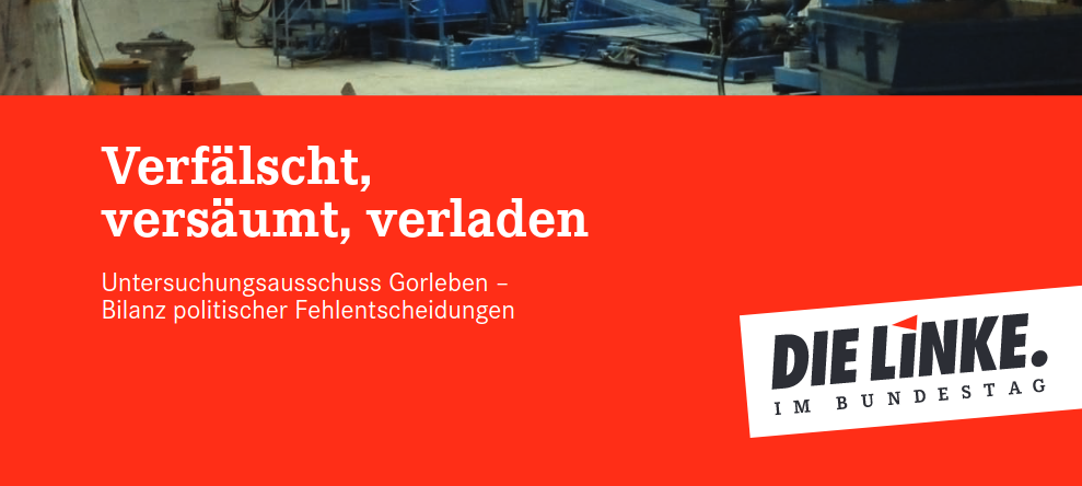 Dokumentation: Verfälscht,  versäumt, verladen – Untersuchungsausschuss Gorleben – Bilanz politischer Fehlentscheidungen